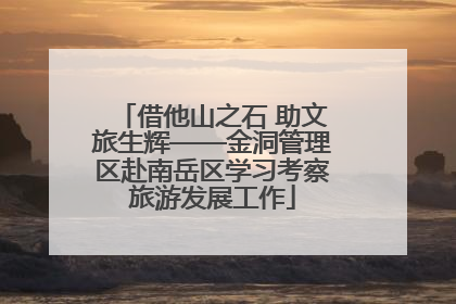 借他山之石 助文旅生辉——金洞管理区赴南岳区学习考察旅游发展工作