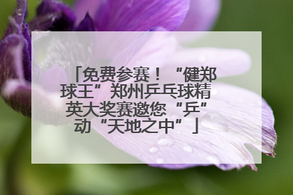 免费参赛！“健郑球王”郑州乒乓球精英大奖赛邀您“乒”动“天地之中”