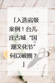 入选省级案例！台儿庄古城“国潮文化节”何以破圈？