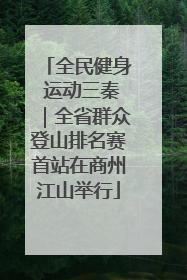 全民健身 运动三秦｜全省群众登山排名赛首站在商州江山举行