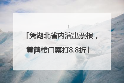 凭湖北省内演出票根，黄鹤楼门票打8.8折