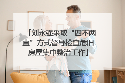 刘永强采取“四不两直”方式督导检查危旧房屋集中整治工作