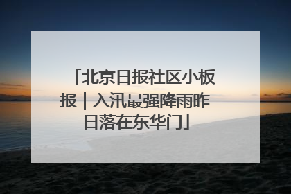 北京日报社区小板报｜入汛最强降雨昨日落在东华门