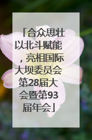 合众思壮以北斗赋能，亮相国际大坝委员会第28届大会暨第93届年会