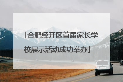 合肥经开区首届家长学校展示活动成功举办
