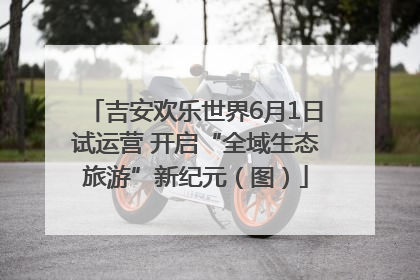 吉安欢乐世界6月1日试运营 开启“全域生态旅游”新纪元（图）
