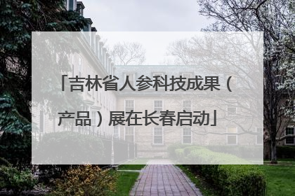 吉林省人参科技成果（产品）展在长春启动