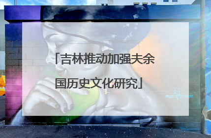 吉林推动加强夫余国历史文化研究