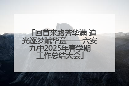 回首来路芳华满 追光逐梦赋华章——六安九中2025年春学期工作总结大会