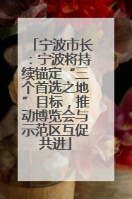宁波市长：宁波将持续锚定“三个首选之地”目标，推动博览会与示范区互促共进