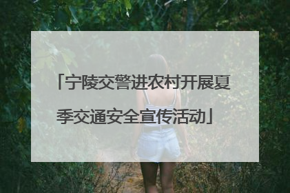 宁陵交警进农村开展夏季交通安全宣传活动