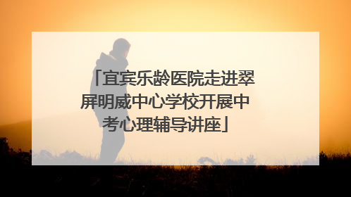 宜宾乐龄医院走进翠屏明威中心学校开展中考心理辅导讲座