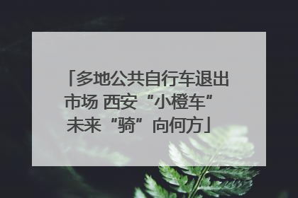 多地公共自行车退出市场 西安“小橙车”未来“骑”向何方