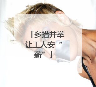 多措并举让工人安“薪”