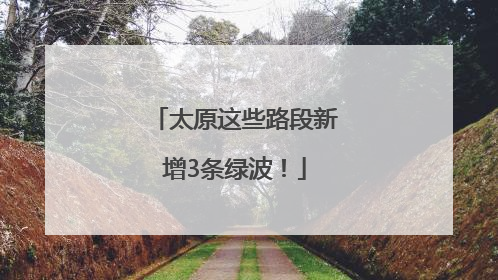 太原这些路段新增3条绿波！