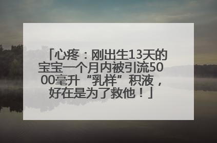 心疼：刚出生13天的宝宝一个月内被引流5000毫升“乳样”积液，好在是为了救他！