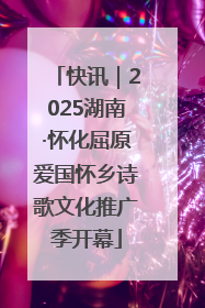 快讯｜2025湖南·怀化屈原爱国怀乡诗歌文化推广季开幕