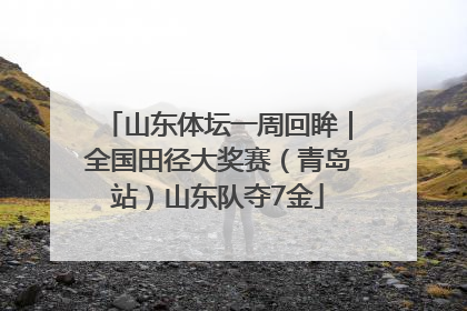 山东体坛一周回眸｜全国田径大奖赛（青岛站）山东队夺7金