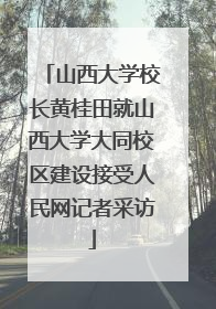 山西大学校长黄桂田就山西大学大同校区建设接受人民网记者采访
