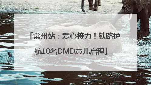 常州站：爱心接力！铁路护航10名DMD患儿启程