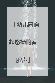 幼儿园响起悠扬的秦腔声