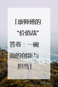 康师傅的“价值战”答卷：一碗面的创新与担当