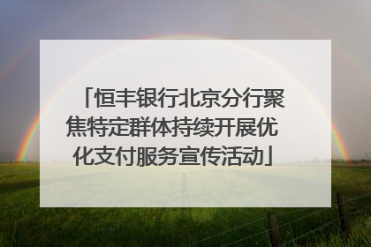 恒丰银行北京分行聚焦特定群体持续开展优化支付服务宣传活动