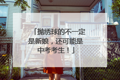 抛绣球的不一定是新娘，还可能是中考考生！