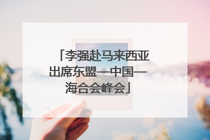 李强赴马来西亚出席东盟—中国—海合会峰会