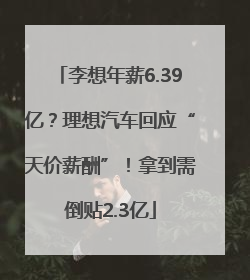 李想年薪6.39亿？理想汽车回应“天价薪酬”！拿到需倒贴2.3亿