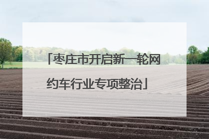 枣庄市开启新一轮网约车行业专项整治