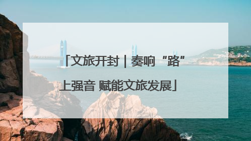 文旅开封｜奏响“路”上强音 赋能文旅发展