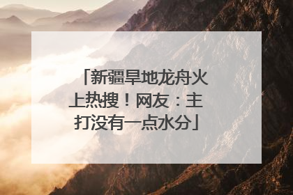 新疆旱地龙舟火上热搜！网友：主打没有一点水分