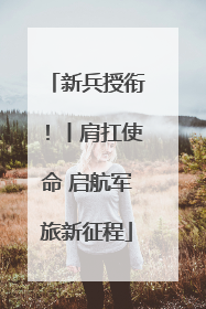 新兵授衔！丨肩扛使命 启航军旅新征程