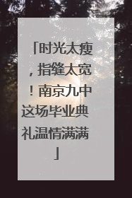 时光太瘦，指缝太宽！南京九中这场毕业典礼温情满满