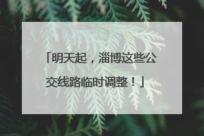 明天起，淄博这些公交线路临时调整！