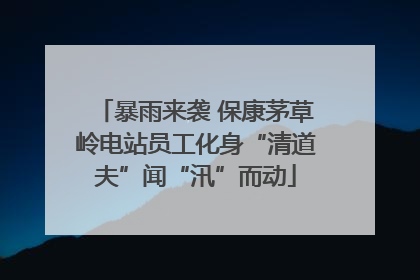暴雨来袭 保康茅草岭电站员工化身“清道夫”闻“汛”而动