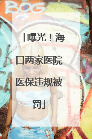 曝光！海口两家医院医保违规被罚