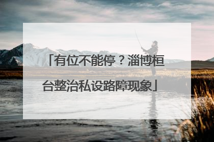 有位不能停？淄博桓台整治私设路障现象