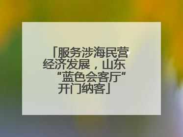 服务涉海民营经济发展，山东“蓝色会客厅”开门纳客