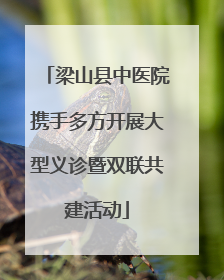 梁山县中医院携手多方开展大型义诊暨双联共建活动