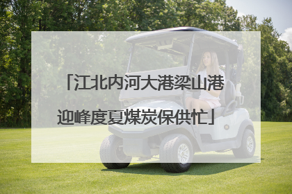 江北内河大港梁山港迎峰度夏煤炭保供忙