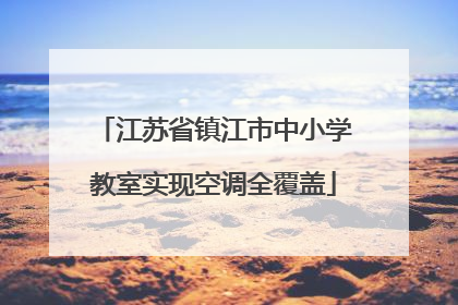 江苏省镇江市中小学教室实现空调全覆盖