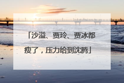 沙溢、贾玲、贾冰都瘦了，压力给到沈腾