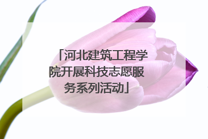 河北建筑工程学院开展科技志愿服务系列活动