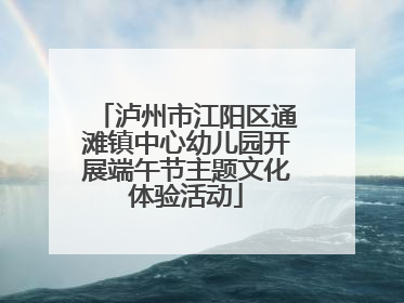 泸州市江阳区通滩镇中心幼儿园开展端午节主题文化体验活动