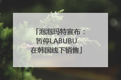 泡泡玛特宣布：暂停LABUBU在韩国线下销售