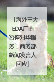 海外三大EDA厂商暂停对华服务，商务部新闻发言人回应