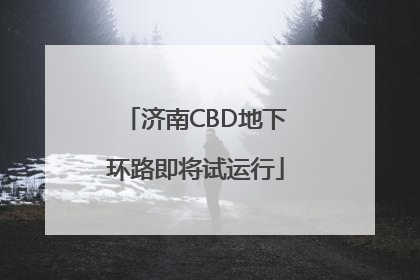 济南CBD地下环路即将试运行
