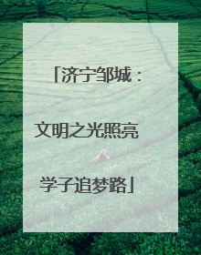 济宁邹城：文明之光照亮学子追梦路